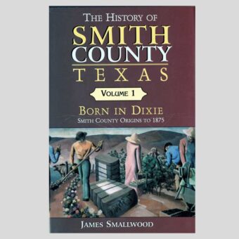 The History of Smith County, Texas: Born in Dixie
