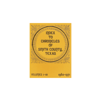Index To Chronicles Of Smith County, Texas Volumes 1-10 1962-71