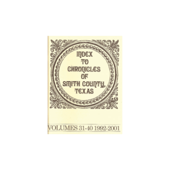 Index To Chronicles Of Smith County, Texas Volumes 31-40 1992-2001
